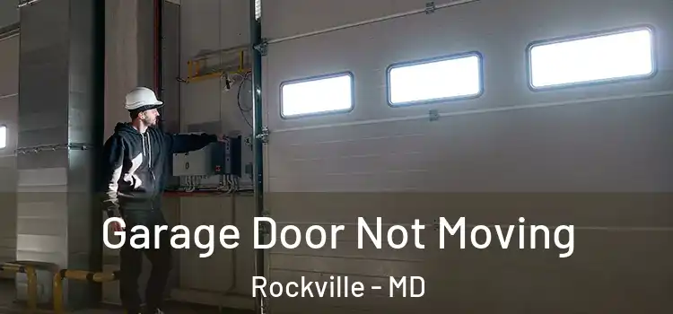  Garage Door Not Moving Rockville - MD